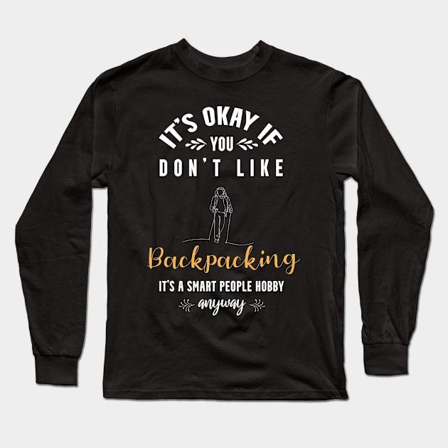 it's okay if you don't like backpacking, It's a smart people hobby anyway Long Sleeve T-Shirt by Teekingdom